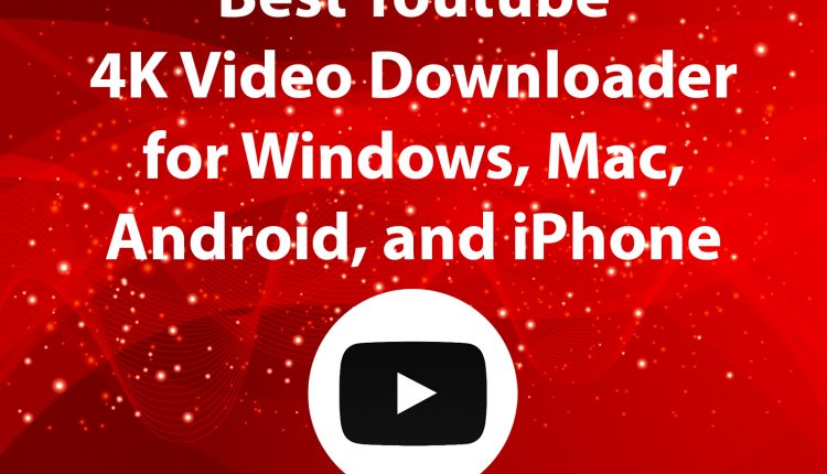 Best Youtube 4k video downloader for Windows, Mac, Android, and iPhone