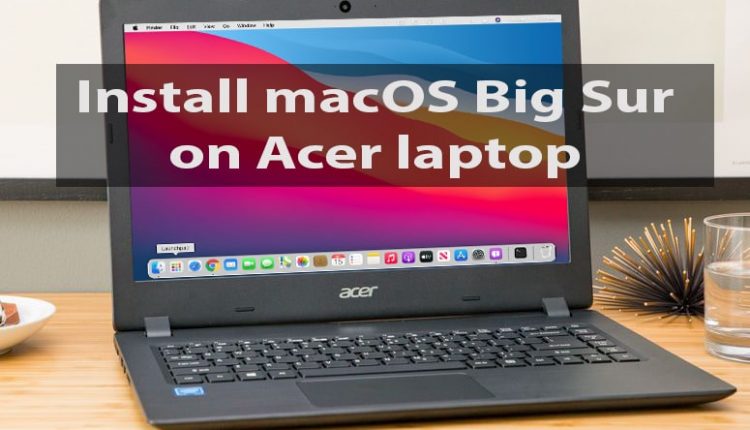 How to Install macOS Big Sur 11 on Acer Laptop?