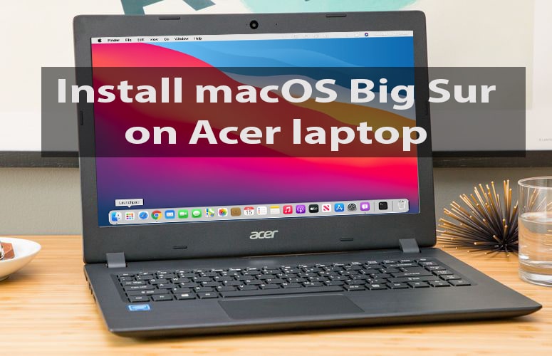How to Install macOS Big Sur 11 on Acer Laptop?