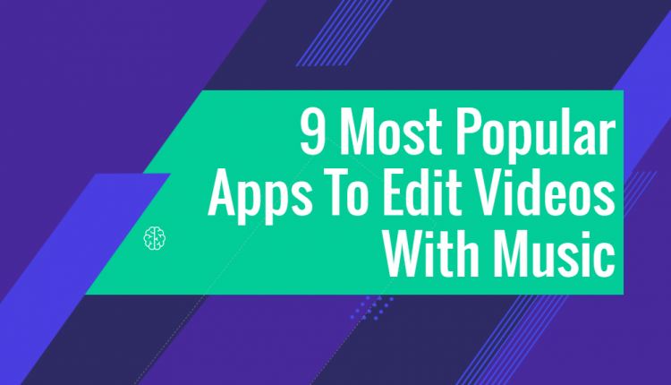 9 Most Popular Apps To Edit Videos With Music