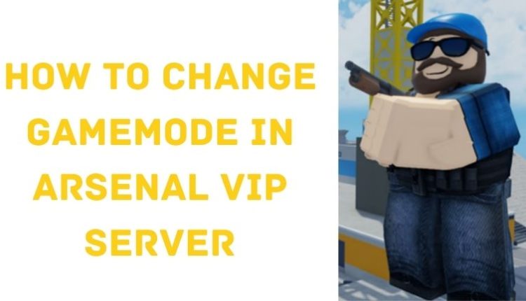 How to Change GameMode in Arsenal VIP Server