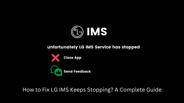 How to Fix LG IMS Keeps Stopping? A Complete Guide