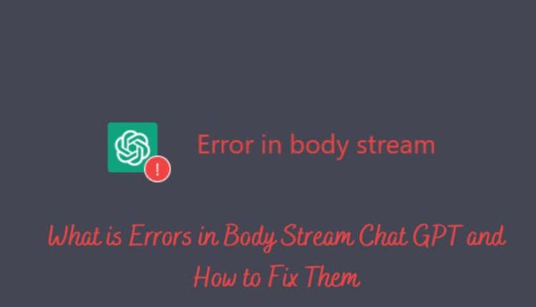 What is Errors in Body Stream Chat GPT and How to Fix Them