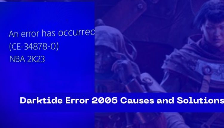 Darktide Error 2006: Causes and Solutions | Comprehensive Guide
