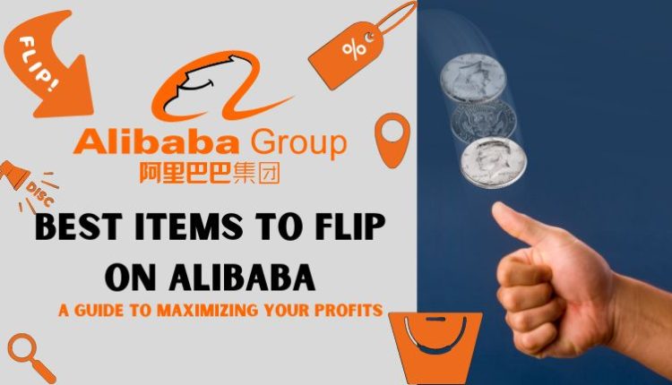 Best Items to Flip on Alibaba: A Guide to Maximizing Your Profits