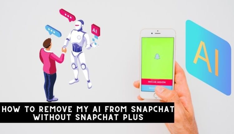 How to Remove My AI from Snapchat without Snapchat Plus