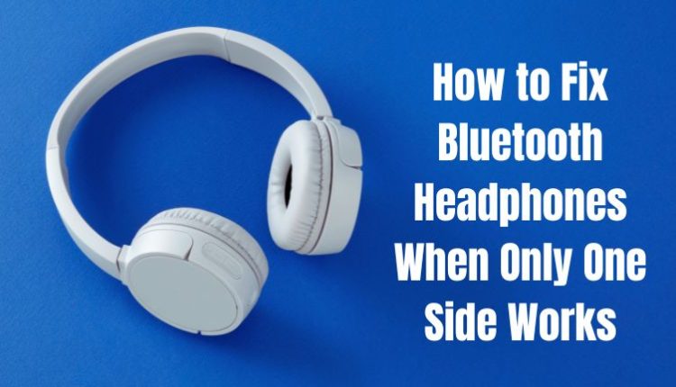 How to Fix Bluetooth Headphones When Only One Side Works