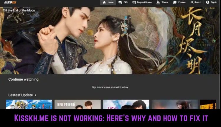Kisskh.me is not working: Here's why and how to fix it