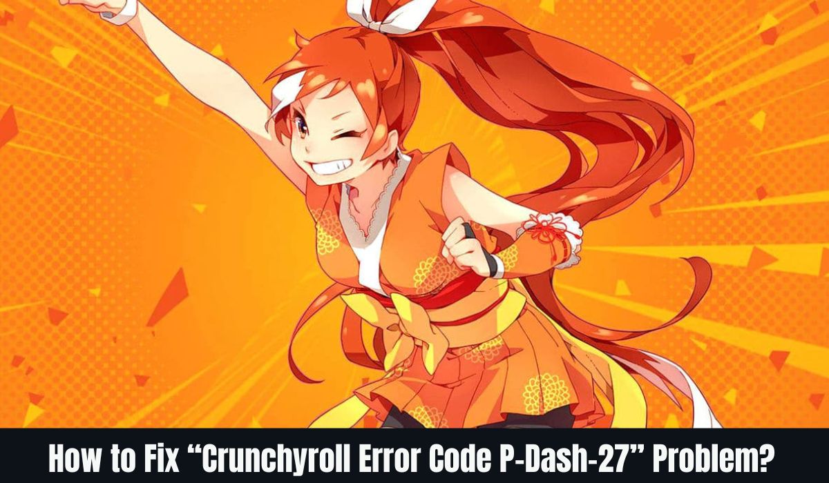 How to Fix “Crunchyroll Error Code PDash27” Problem?