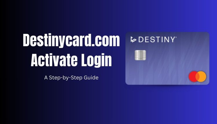 Destinycard.com Activate Login: A Step-by-Step Guide